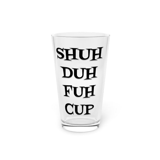 Funny Shu Duh Fuh Cup Pint Glass, 16oz, Sarcastic Beer Mug, Novelty Drinking Glass, Gift for Friend, Barware Decor