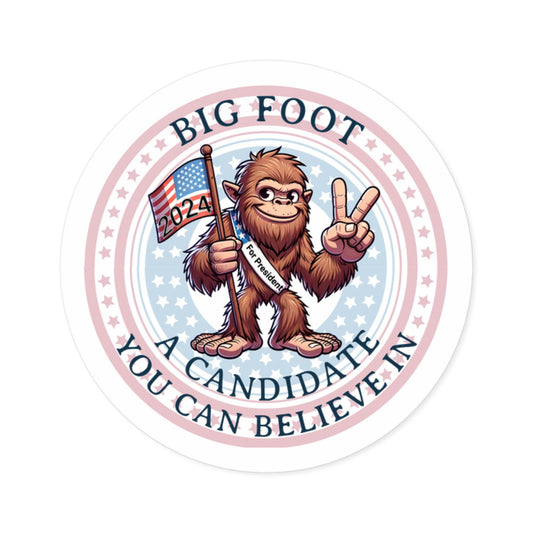 Big Foot for President Round Stickers, A Candidate You Can Believe In, Indoor/Outdoor Sticker, Campaign Sticker, Political Sticker, Laptop